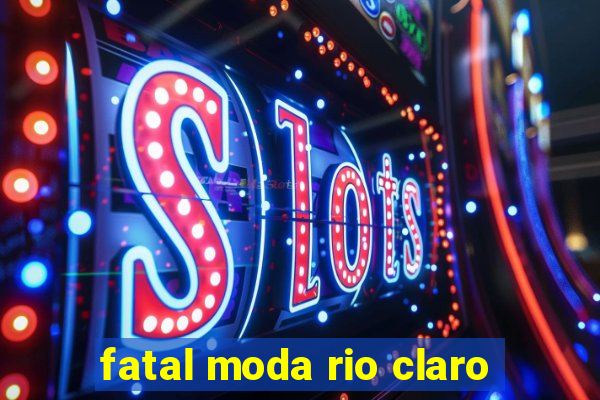 fatal moda rio claro